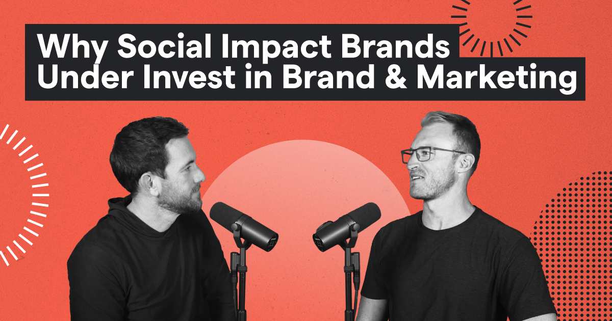 Why Social Impact Brands Under Invest in Brand and Marketing / Cosmic